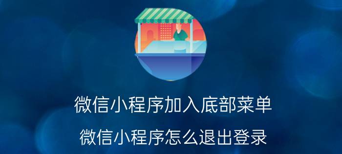 微信小程序加入底部菜单 微信小程序怎么退出登录？